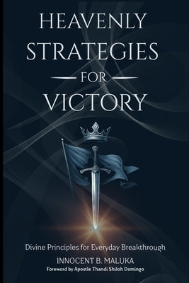 Heavenly Strategies For Victory: Divine Principles for Everyday Breakthrough by Maluka, Mmathapelo