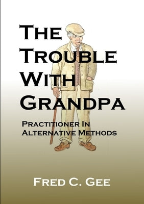 The Trouble With Grandpa by Gee, Fred C.