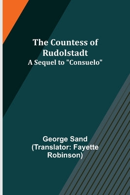 The Countess of Rudolstadt; A Sequel to Consuelo by Sand, George