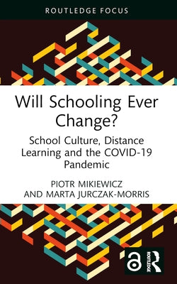 Will Schooling Ever Change?: School Culture, Distance Learning and the COVID-19 Pandemic by Mikiewicz, Piotr