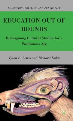 Education Out of Bounds: Reimagining Cultural Studies for a Posthuman Age by Lewis, T.