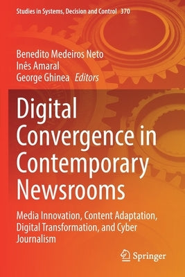 Digital Convergence in Contemporary Newsrooms: Media Innovation, Content Adaptation, Digital Transformation, and Cyber Journalism by Medeiros Neto, Benedito