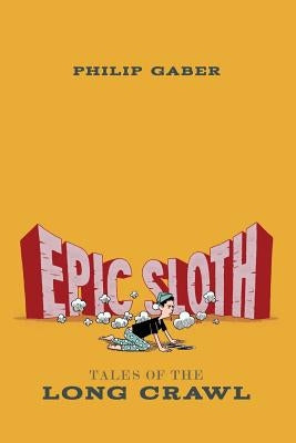 Epic Sloth: Tales of the Long Crawl by Gaber, Philip