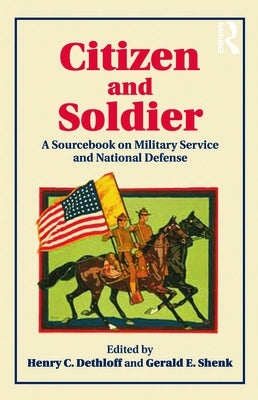 Citizen and Soldier: A Sourcebook on Military Service and National Defense from Colonial America to the Present by Dethloff, Henry C.