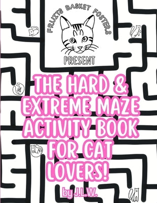The Hard & Extreme Maze Activity Book for Cat Lovers by W, J. L.