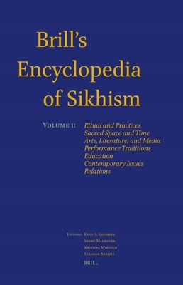 Brill's Encyclopedia of Sikhism, Volume 2: Ritual and Practices, Sacred Space and Time, Arts, Literature, and Media, Performance Traditions, Education by Jacobsen, Knut a.