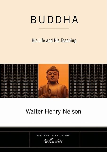 Buddha: His Life and His Teaching by Nelson, Walter Henry