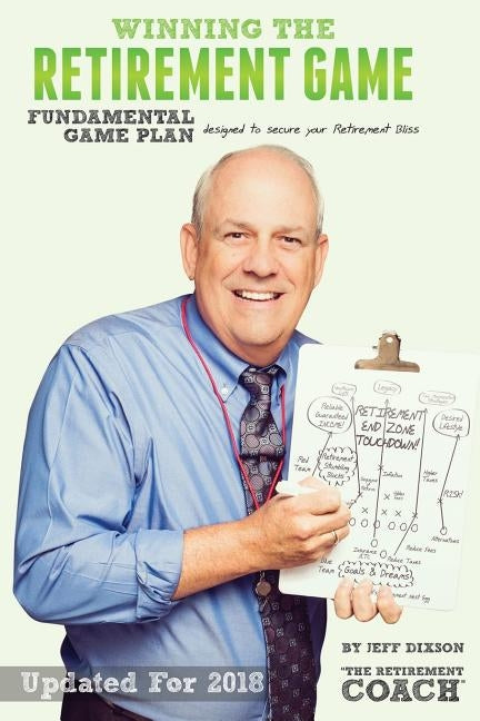 Winning the Retirement Game: A Fundamental Game Plan Designed to Secure Your Retirement Bliss by Dixson, Jeff