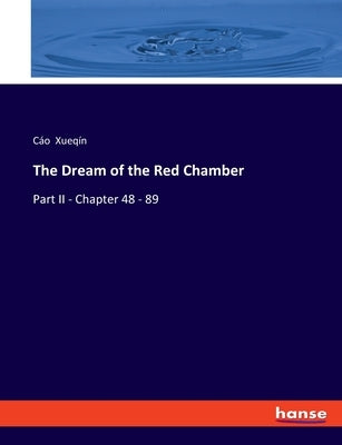The Dream of the Red Chamber: Part II - Chapter 48 - 89 by Xueqín, Cáo