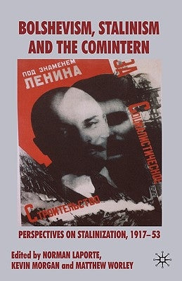Bolshevism, Stalinism and the Comintern: Perspectives on Stalinization, 1917-53 by Laporte, N.