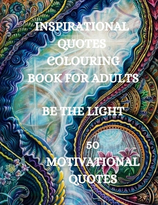 Inspirational Quotes Coloring Book, Be The Light: 50 Motivational Coloring Book, Coloring Book for Confidence and Relaxation by Kirk Howell, Joana