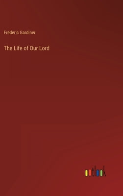 The Life of Our Lord by Gardiner, Frederic