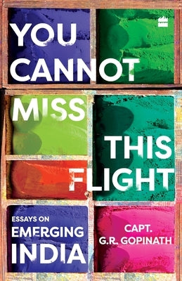 You Cannot Miss This Flight: Essays on Emerging India by Gopinath, Capt G. R.
