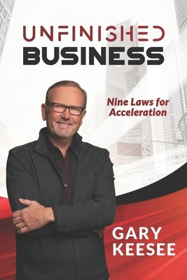 Unfinished Business: Nine Laws for Acceleration by Keesee, Gary