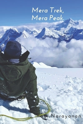 Mera Trek, Mera Peak: A chronicle of my adventure by Narayanan, Ram