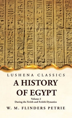 A History of Egypt During the Xviith and Xviiith Dynasties Volume 2 by W M Flinders Petrie Volume 2