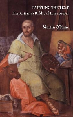 Painting the Text: The Artist as Biblical Interpreter by O'Kane, Martin