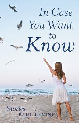 In Case You Want To Know: Stories by Levine, Paul
