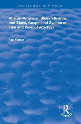 African-American Blues, Rhythm and Blues, Gospel and Zydeco on Film and Video, 1924-1997 by Vernon, Paul