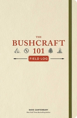 The Bushcraft 101 Field Log: Track and Record Your Wilderness Adventures by Canterbury, Dave
