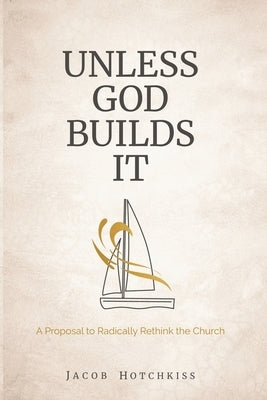 Unless God Builds It by Hotchkiss, Jacob