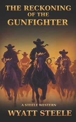 The Reckoning of the Gunfighter: Classic Western Novel by Steele, Wyatt