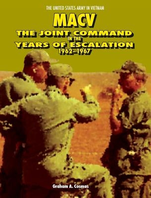 Macv: The Joint Command in the Years of Escalation, 1962-1967 by Cosmas, Graham a.
