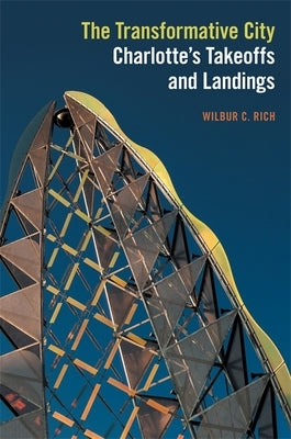 Transformative City: Charlotte's Takeoffs and Landings by Rich, Wilbur C.