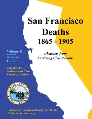 San Francisco Deaths 1865-1905 Volume II: E-K by Close, Barbara