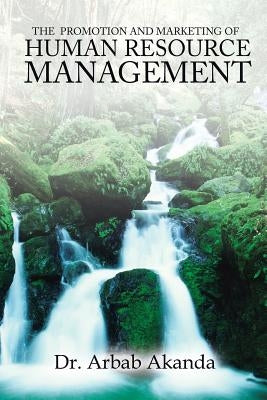 The Promotion and Marketing of Human Resource Management by Akanda, Arbab