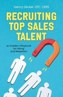 Recruiting Top Sales Talent: An Insider's Playbook For Hiring And Retention by Glickel, Henry