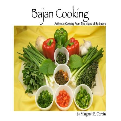 Bajan Cooking: Authentic Cooking From The Island of Barbados by Corbin, Margaret E.