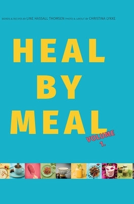 Heal by Meal: Volume 1. Meals to change your Health by Hassall Thomsen, Line