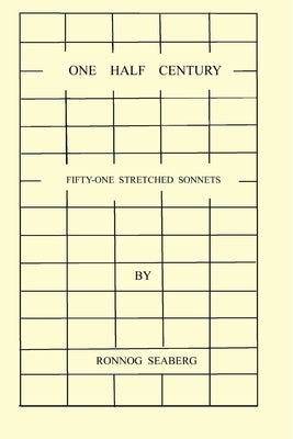 One Half Century, Fifty-Two Stretched Sonnets by Seaberg, Ronnog