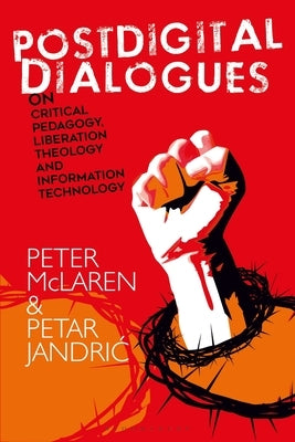Postdigital Dialogues on Critical Pedagogy, Liberation Theology and Information Technology by McLaren, Peter