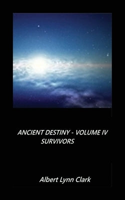 Ancient Destiny Volume IV - Survivors by Clark, Albert