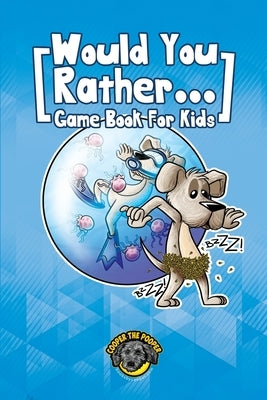 Would You Rather Game Book for Kids: 200+ Challenging Choices, Silly Scenarios, and Sidesplitting Situations Your Family Will Love by The Pooper, Cooper
