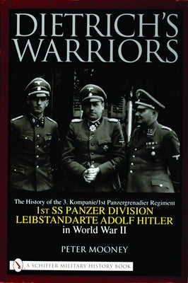 Dietrich's Warriors: The History of the 3. Kompanie 1st Panzergrenadier Regiment 1st SS Panzer Division Leibstandarte Adolf Hitler in World by Mooney, Peter
