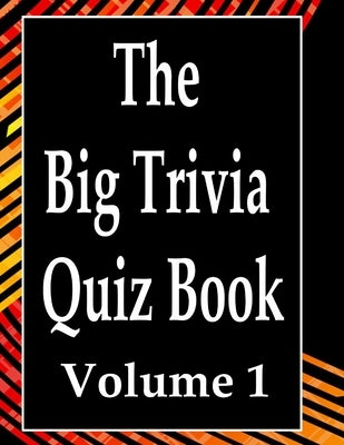 The Big Trivia Quiz Book, Volume 1: 800 Questions, Teasers, and Stumpers For When You Have Nothing But Time Paperback - 800 MORE Fun and Challenging T by Ts