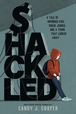 Shackled: A Tale of Wronged Kids, Rogue Judges, and a Town That Looked Away by Cooper, Candy J.