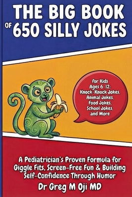 The Big Book of 650 Silly Jokes for Kids Ages 6-12: Knock-Knock Jokes, Animal Jokes, Food Jokes, School Jokes, and More by Oji, Greg M.