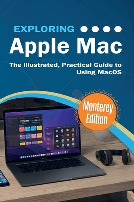 Exploring Apple Mac: Monterey Edition: The Illustrated, Practical Guide to Using MacOS by Wilson, Kevin