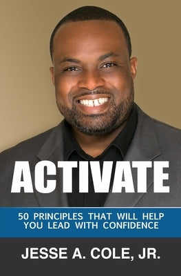 Activate: 50 Principles That Will Help You Lead With Confidence by Cole, Jesse A., Jr.