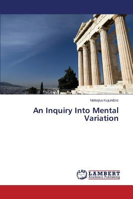 An Inquiry Into Mental Variation by Kujundzic Nebojsa
