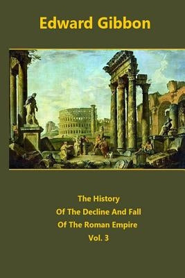 The History Of The Decline And Fall Of The Roman Empire volume 3 by Gibbon, Edward