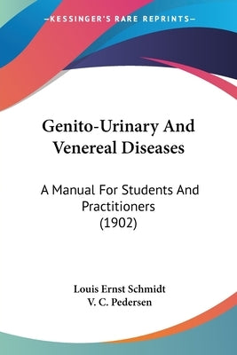 Genito-Urinary And Venereal Diseases: A Manual For Students And Practitioners (1902) by Schmidt, Louis Ernst