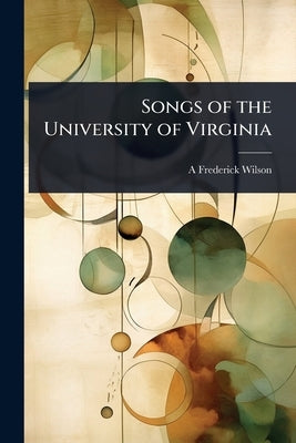 Songs of the University of Virginia by Wilson, A. Frederick