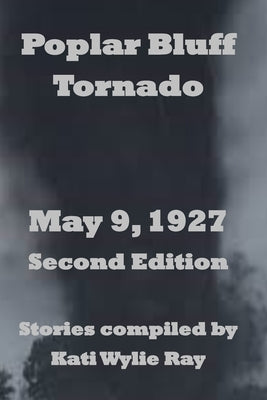 Poplar Bluff Tornado: May 9, 1927 by Ray, Kati Wylie