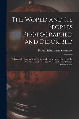 The World and Its Peoples Photographed and Described: a Political, Geographical, Social, and Commercial History of the Various Countries of the World by Rand McNally