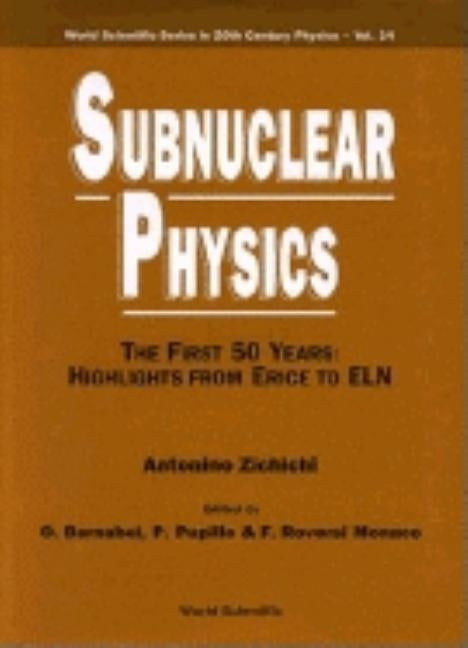 Subnuclear Physics, the First 50 Years: Highlights from Erice to Eln by Barnabei, O.